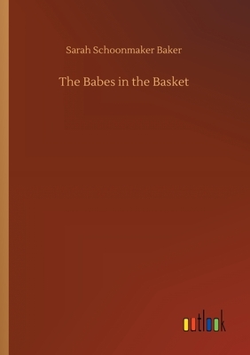 The Babes in the Basket by Sarah Schoonmaker Baker