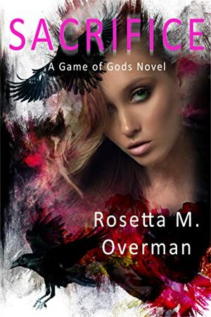 Sacrifice: A Game of Gods Novel by Rosetta M. Overman