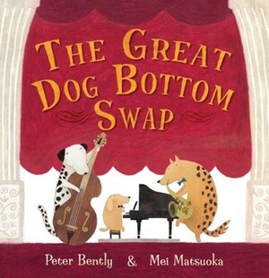 The Great Dog Bottom Swap by Peter Bently, Mei Matsuoka