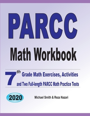 PARCC Math Workbook: 7th Grade Math Exercises, Activities, and Two Full-Length PARCC Math Practice Tests by Reza Nazari, Michael Smith