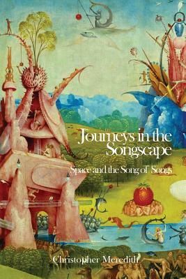 Journeys in the Songscape: Space and the Song of Songs by Christopher Meredith