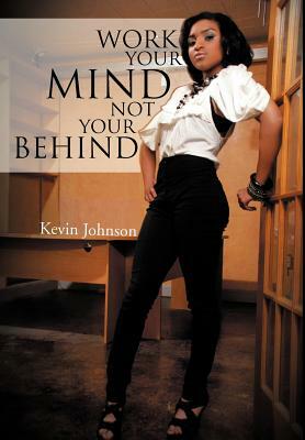 Work Your Mind and Not Your Behind by Kevin Johnson