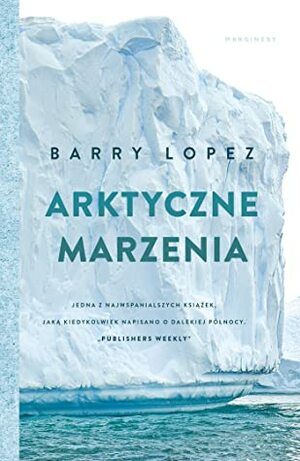 Arktyczne marzenia by Jarosław Mikos, Barry Lopez