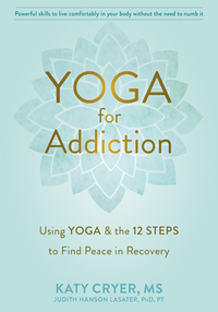 Yoga for Addiction: Using Yoga and the Twelve Steps to Find Peace in Recovery by Katy Cryer