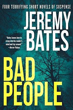 Bad People: Four Critically Acclaimed, Gripping Novellas Exploring Survival, Obsession, and the Dark Side of Human Nature by Jeremy Bates, Jeremy Bates