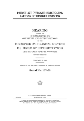 PATRIOT Act oversight: investigating patterns of terrorist financing by Committee on Financial Services (house), United S. Congress, United States House of Representatives