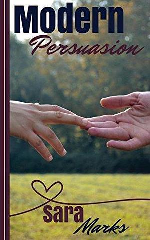 Modern Persuasion: A Modern Romance Based on Jane Austen's Persuasion by Sara Marks, Sara Marks
