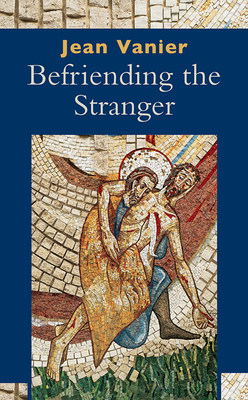 Befriending the Stranger by Jean Vanier