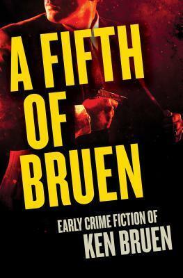 A Fifth of Bruen: Early Crime Fiction of Ken Bruen by Ken Bruen