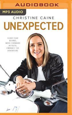 Unexpected: Leave Fear Behind, Move Forward in Faith, Embrace the Adventure by Christine Caine