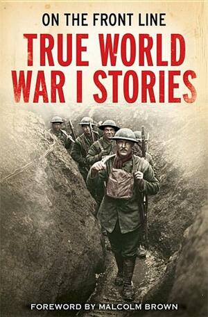 On the Front Line: True World War I Stories by Jon E. Lewis