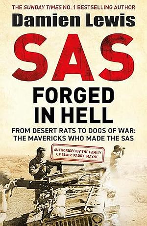 SAS Forged in Hell: From Desert Rats to Dogs of War: The Mavericks who Made the SAS by Damien Lewis