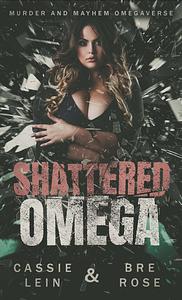 Shattered Omega by Cassie Lein, Bre Rose