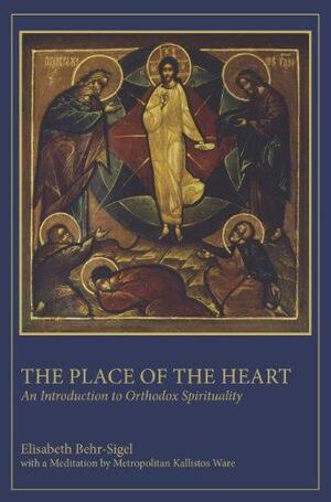 The Place of the Heart: An Introduction to Orthodox Spirituality by Kallistos Ware, Elisabeth Behr-Sigel