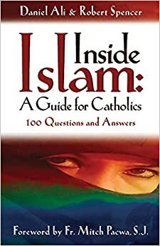 Inside Islam: A Guide for Catholics: 100 Questions and Answers by Mitch Pacwa, Robert Spencer, Daniel Ali