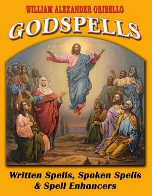 Godspells: Written Spells, Spoken Spells and Spell Enhancers by William Alexander Oribello
