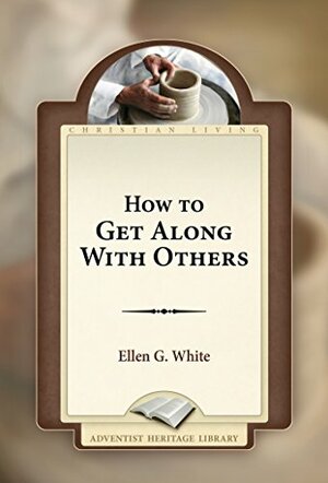 How To Get Along With Others by Ellen G. White