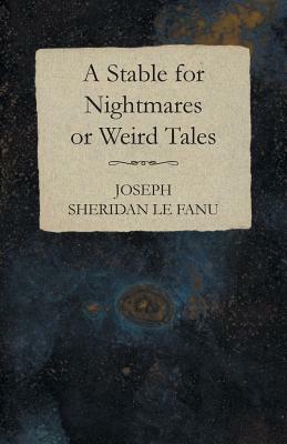 A Stable for Nightmares or Weird Tales by J. Sheridan Le Fanu