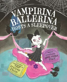 Vampirina Ballerina Hosts a Sleepover by Anne Marie Pace, LeUyen Pham