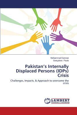 Pakistan's Internally Displaced Persons (Idps) Crisis by Kamran Muhammad, Paolo Goncalves, Muhammad Kamran