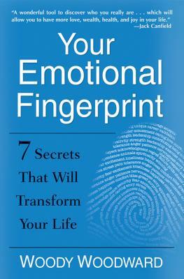 Your Emotional Fingerprint: 7 Secrets That Will Transform Your Life by Woody Woodward