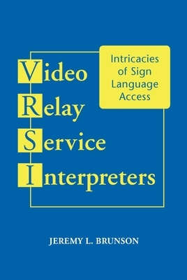 Video Relay Service Interpreters: Intricacies of Sign Language Access by Jeremy L. Brunson