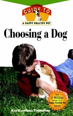 Choosing a Dog: An Owner's Guide to a Happy Healthy Pet by Kim Campbell Thornton