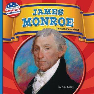 James Monroe: The 5th President by K. C. Kelley