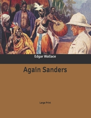 Again Sanders: Large Print by Edgar Wallace