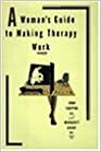 A Woman's Guide To Making Therapy Work by Margaret Grant, Joan Shapiro