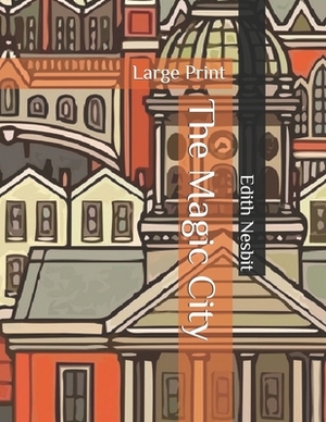 The Magic City: Large Print by E. Nesbit