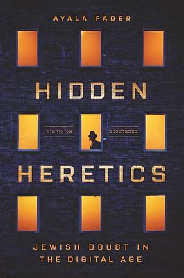 Hidden Heretics: Jewish Doubt in the Digital Age by Ayala Fader