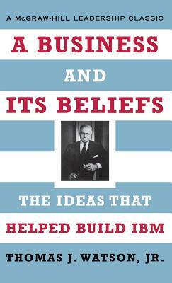 A Business and Its Beliefs: The Ideas That Helped Build IBM by Thomas J. Watson Jr.