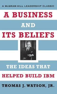 A Business and Its Beliefs: The Ideas That Helped Build IBM by Thomas J. Watson Jr.