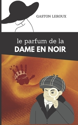 Le parfum de la dame en noir: De Gaston LEROUX - Texte intégral - Format de poche by Gaston Leroux, Ellen's Edition