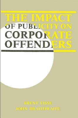 The Impact of Publicity on Corporate Offenders by John Braithwaite, Brent Fisse