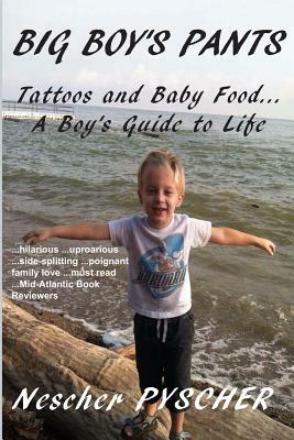 Big Boy's Pants: Tattoos and Baby Food - A Boy's Guide to Life by Nescher Pyscher