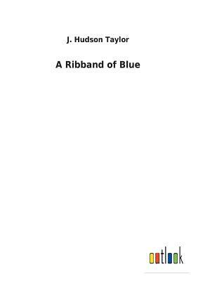 A Ribband of Blue by J. Hudson Taylor