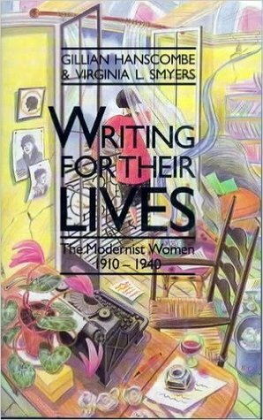 Writing For Their Lives: the Modernist Women, 1910 - 1940 by Gillian E. Hanscombe