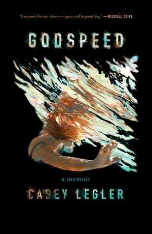 Godspeed: a memoir by Casey Legler