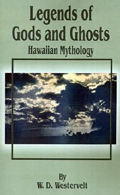 Legends of Gods and Ghosts (Hawaiian Mythology) by W. D. Westervelt