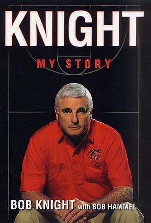 Knight: My Story by Bob Hammel, Bob Knight