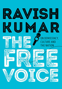 The Free Voice: On Democracy, Culture and the Nation by Ravish Kumar