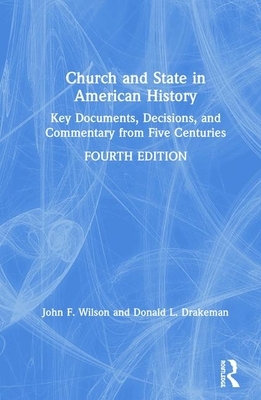 Church and State in American History: Key Documents, Decisions, and Commentary from Five Centuries by Donald Drakeman, John Wilson