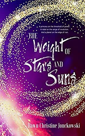 The Weight of Stars and Suns by Dawn Christine Jonckowski