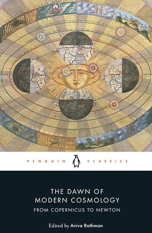 The Dawn of Modern Cosmology: From Copernicus to Newton by Isaac Newton, Galileo Galilei, Johannes Kepler, René Descartes, Nicolaus Copernicus