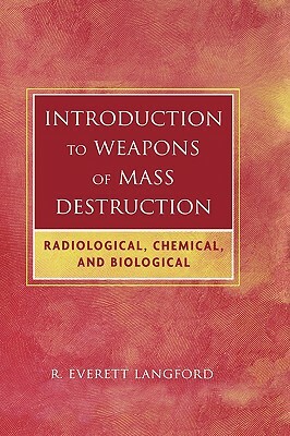 Introduction to Weapons of Mass Destruction: Radiological, Chemical, and Biological by R. Everett Langford