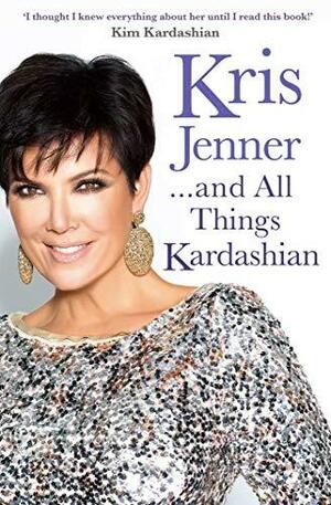 Kris Jenner... and All Things Kardashian by Kris Jenner