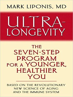 Ultra-Longevity: The Seven-step Program for a Younger, Healthier You by Mark Liponis