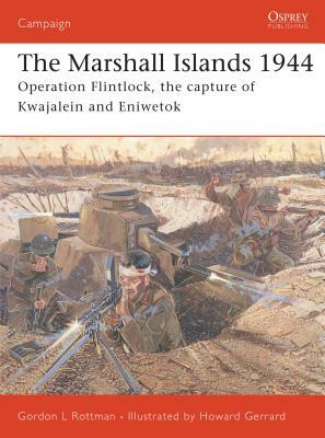 The Marshall Islands 1944: Operation Flintlock, the Capture of Kwajalein and Eniwetok by Gordon L. Rottman